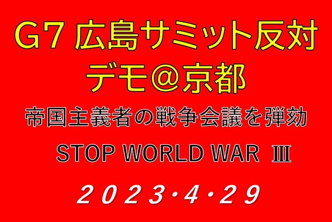 G7広島サミット反対デモ＠京都 帝国主義者どもの世界戦争会議を許すな！